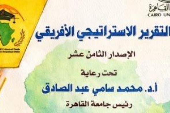 جامعة
القاهرة
تطلق
العدد
18
من
التقرير
الاستراتيجي
الأفريقي:
قراءة
لمستقبل
القارة